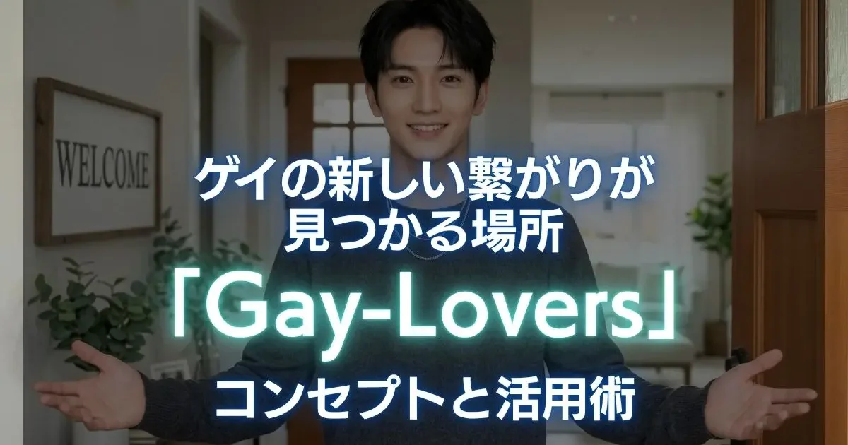 ゲイの新しい繋がりが見つかる場所。「Gay-Lovers」のコンセプトと活用術